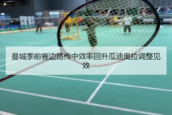 曼城季前赛边路传中效率回升瓜迪奥拉调整见效